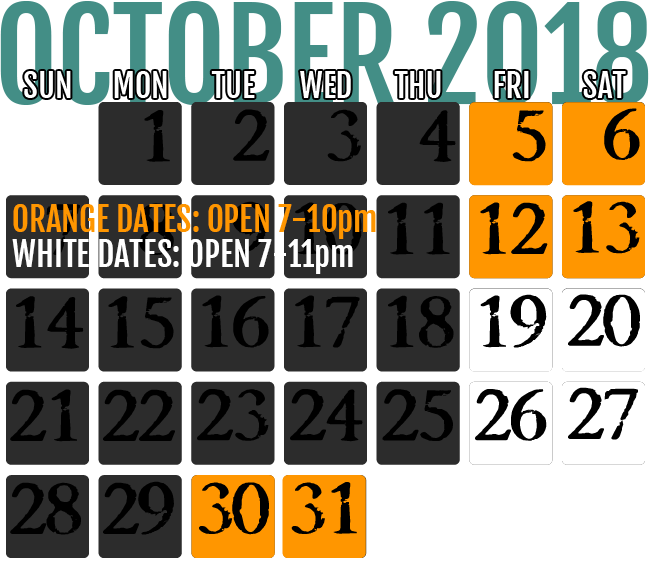 We are open from 7:00 pm - 11:00 pm on October 13, 14, 20, 21, 26, 29, 30 & 31, and 7:00 pm - 12:00 am on October 27 & 28
